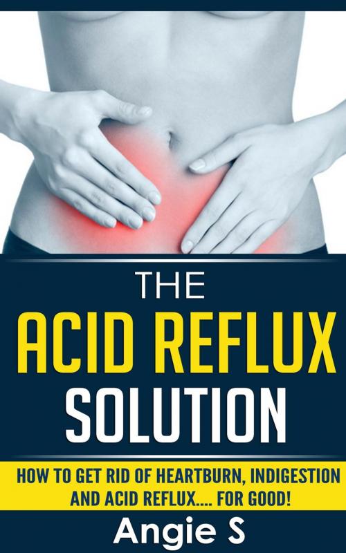 Cover of the book The Acid Reflux Solution by Angie S, Angie S