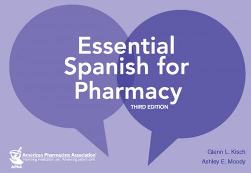 Cover of the book Essential Spanish for Pharmacy, 3e by Glenn L. Kisch, PharmD, Ashley, E. Moody, PharmD, AE-C, American Pharmacists Association