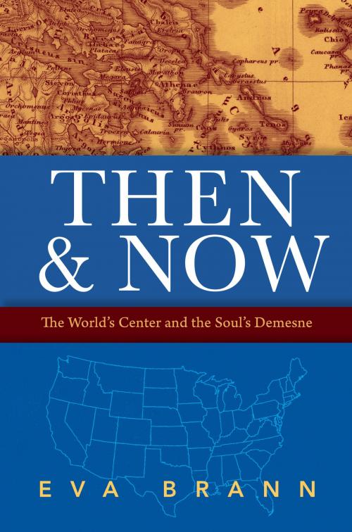 Cover of the book Then & Now: The World's Center and the Soul's Demesne by Eva Brann, Paul Dry Books