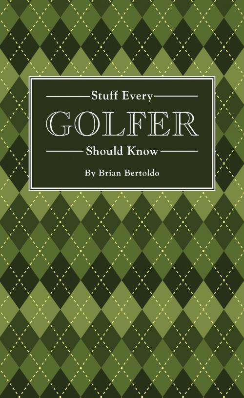 Cover of the book Stuff Every Golfer Should Know by Brian Bertoldo, Quirk Books