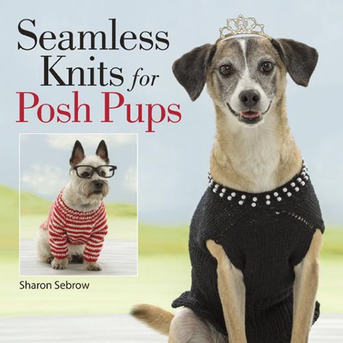 Cover of the book Seamless Knits for Posh Pups by Sharon Sebrow, Martingale