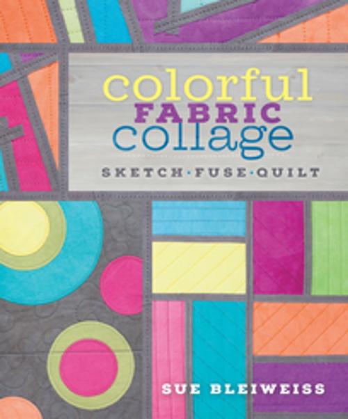 Cover of the book Colorful Fabric Collage by Sue Bleiweiss, F+W Media