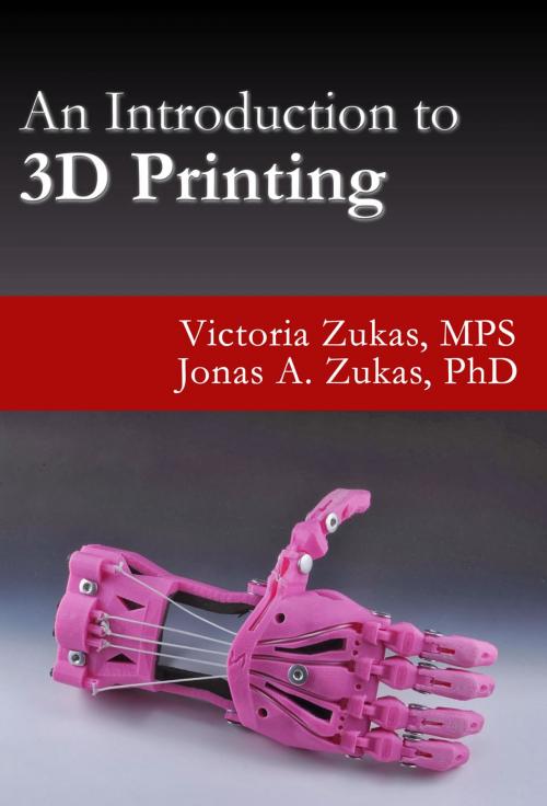 Cover of the book An Introduction to 3D Printing by Victoria Zukas, Jonas A. Zukas, First Edition Design Publishing