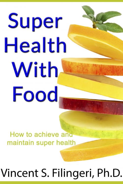 Cover of the book Super Health With Food by Vincent S. Filingeri, First Edition Design Publishing