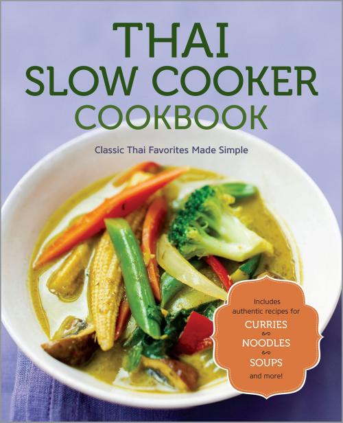 Cover of the book Thai Slow Cooker Cookbook: Classic Thai Favorites Made Simple by Rockridge Press, Callisto Media Inc.