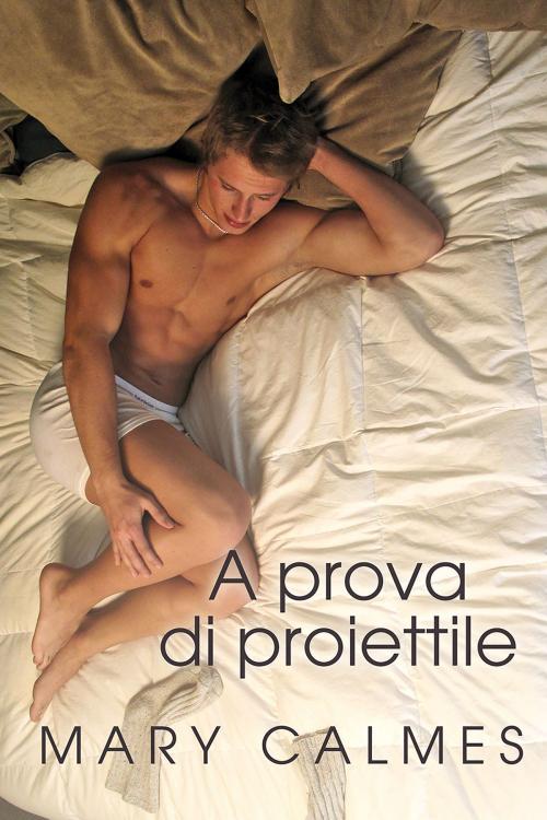 Cover of the book A prova di proiettile by Mary Calmes, Dreamspinner Press