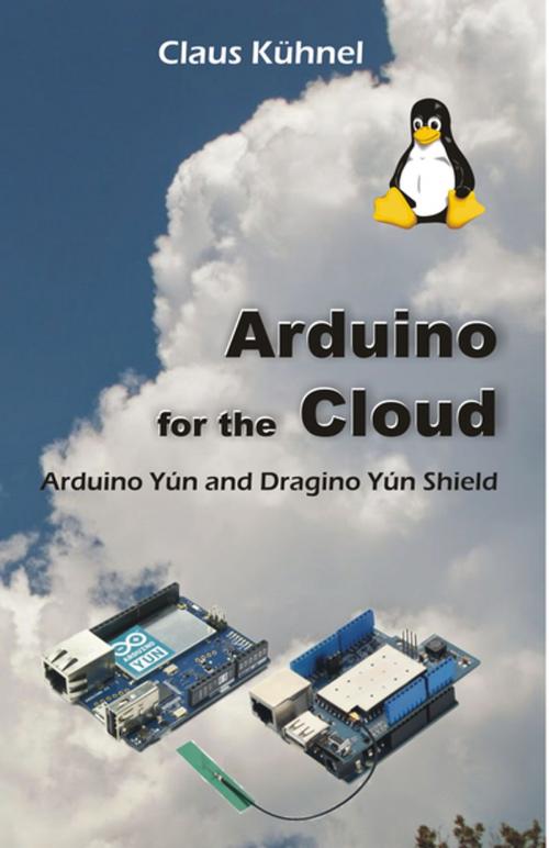 Cover of the book Arduino for the Cloud: by Claus Kuhnel, Universal Publishers