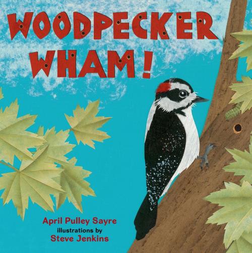 Cover of the book Woodpecker Wham! by April Pulley Sayre, Henry Holt and Co. (BYR)