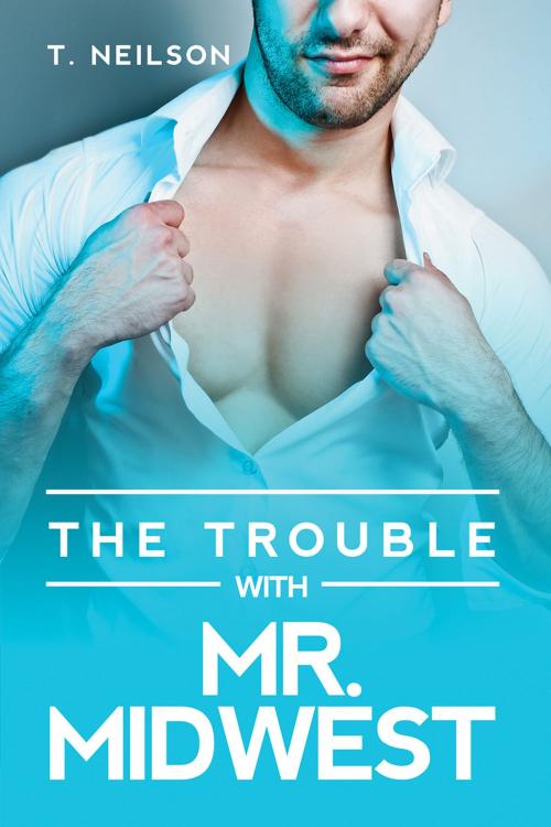 Cover of the book The Trouble With Mr. Midwest by T. Neilson, Dreamspinner Press