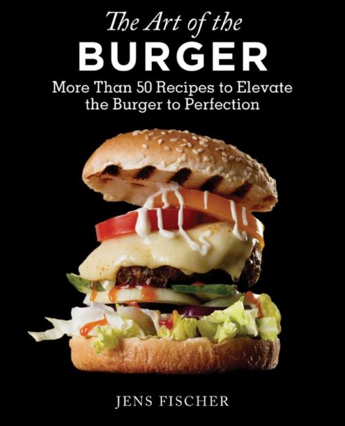 Cover of the book The Art of the Burger by Jens Fischer, Skyhorse
