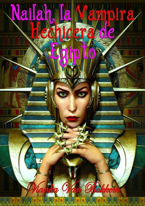 Cover of the book Nailah, La Vampira Hechicera De Egipto by Vianka Van Bokkem, Domus Supernaturalis