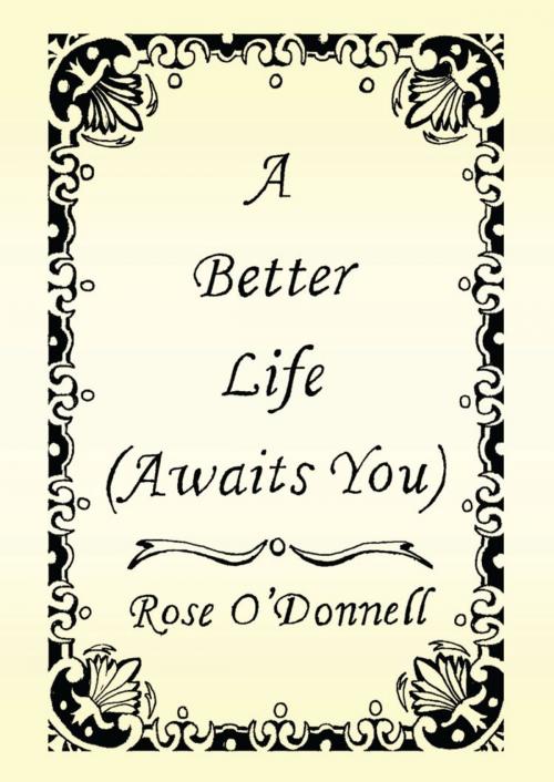 Cover of the book A Better Life (Awaits You) by Rose O'Donnell, BookLocker.com, Inc.