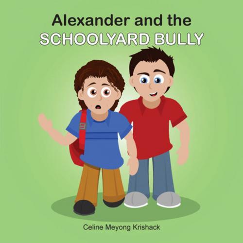 Cover of the book Alexander and the Schoolyard Bully by Celine Meyong Krishack, America Star Books