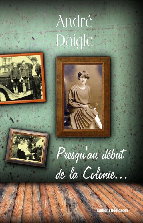 Cover of the book Presqu'au début de la Colonie... by André Daigle, Editions Dedicaces