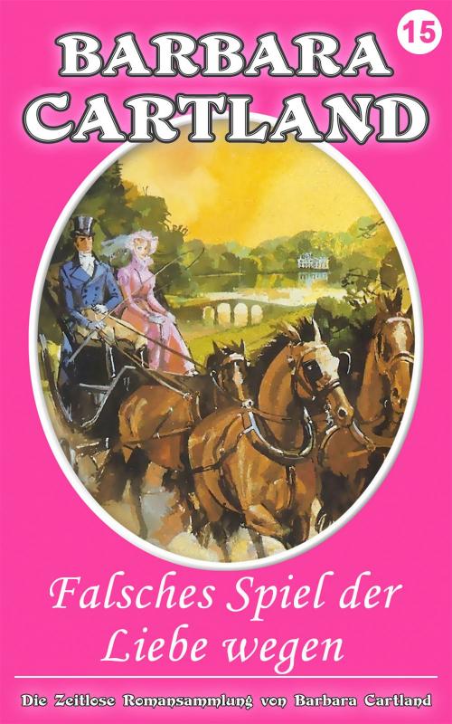 Cover of the book 15. Falsches Spiel Der Liebe Wegen by Barbara Cartland, Barbara Cartland Ebooks Ltd