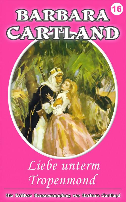 Cover of the book 16. Liebe unterm Tropenmond by Barbara Cartland, Barbara Cartland Ebooks Ltd