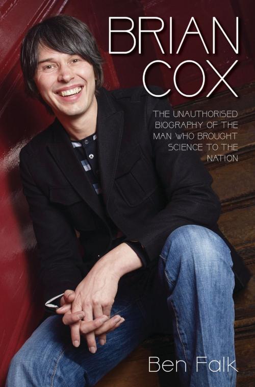 Cover of the book Brian Cox - The Unauthorised Biography of the Man Who Brought Science to the Nation by Ben Falk, John Blake Publishing