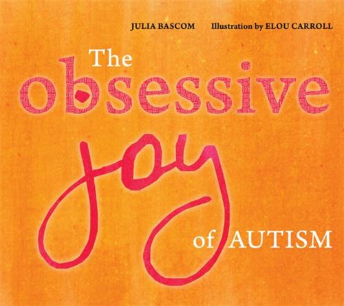 Cover of the book The Obsessive Joy of Autism by Julia Bascom, Jessica Kingsley Publishers