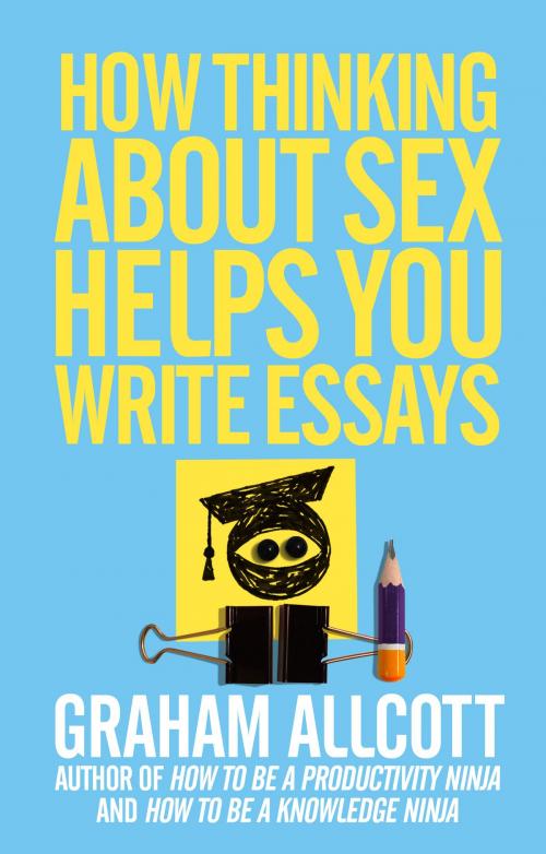Cover of the book How Thinking About Sex Helps You Write Essays by Graham Allcott, Icon Books Ltd