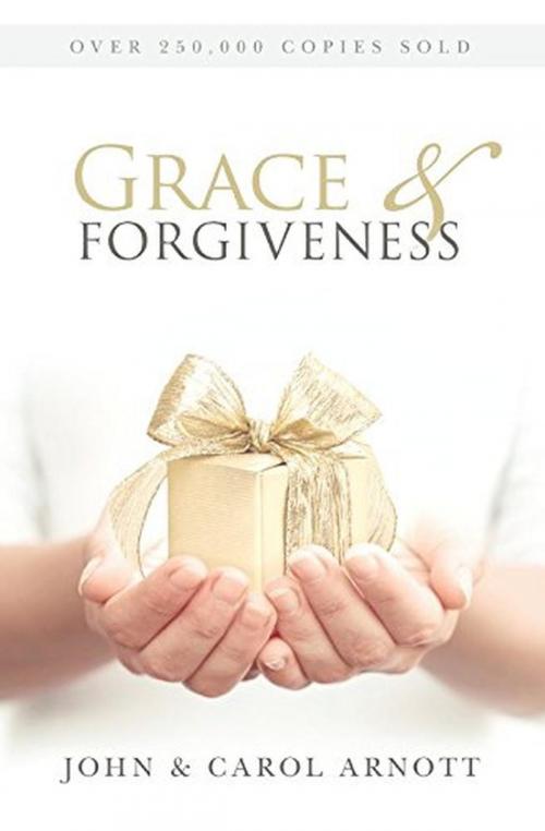 Cover of the book Grace & Forgiveness by John Arnott, Carol Arnott, Catch The Fire Books