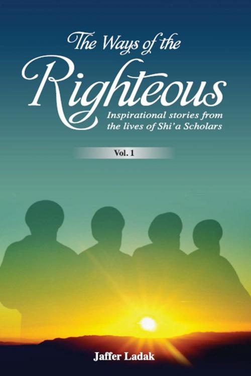 Cover of the book The Ways of the Righteous by Jaffer Ladak, The World Federation of KSIMC