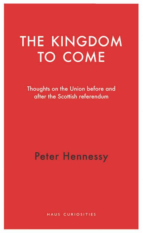 Cover of the book The Kingdom to Come by Peter Hennessy, Haus Publishing