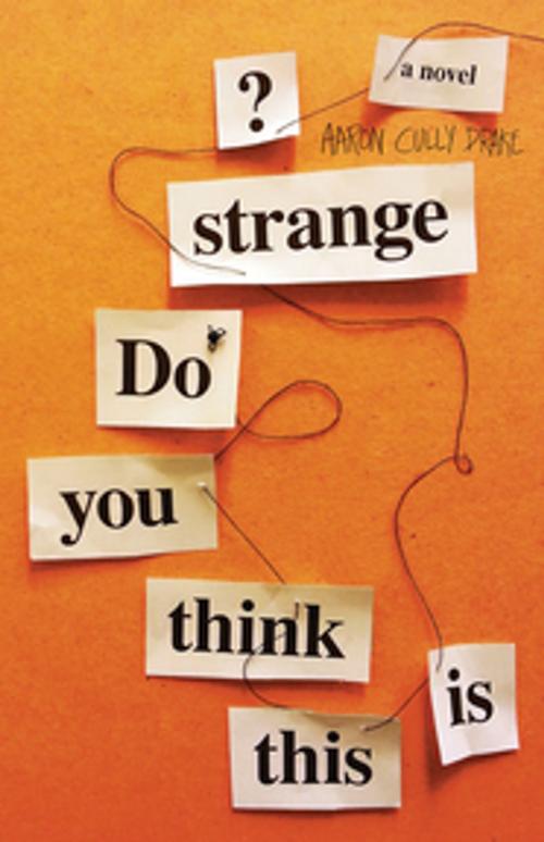 Cover of the book Do You Think This Is Strange? by Aaron Cully Drake, Brindle & Glass
