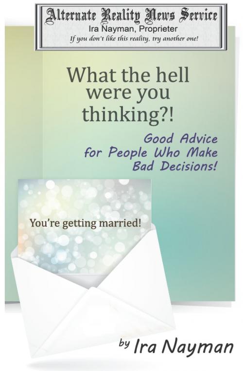 Cover of the book What the Hell Were You Thinking?: Good Advice for People Who Make Bad Decisions by Ira Nayman, Ira Nayman