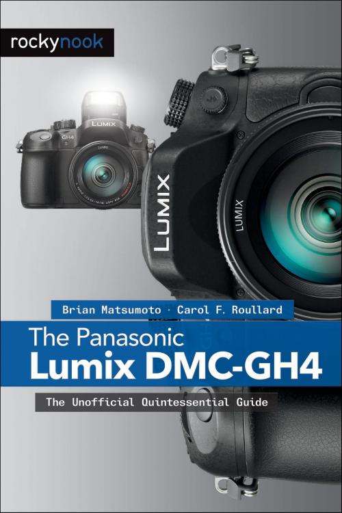 Cover of the book The Panasonic Lumix DMC-GH4 by Brian Matsumoto Ph.D, Carol F. Roullard, Rocky Nook