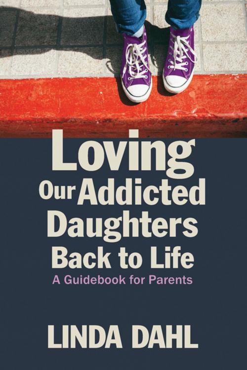 Cover of the book Loving Our Addicted Daughters Back to Life by Linda Dahl, Central Recovery Press, LLC
