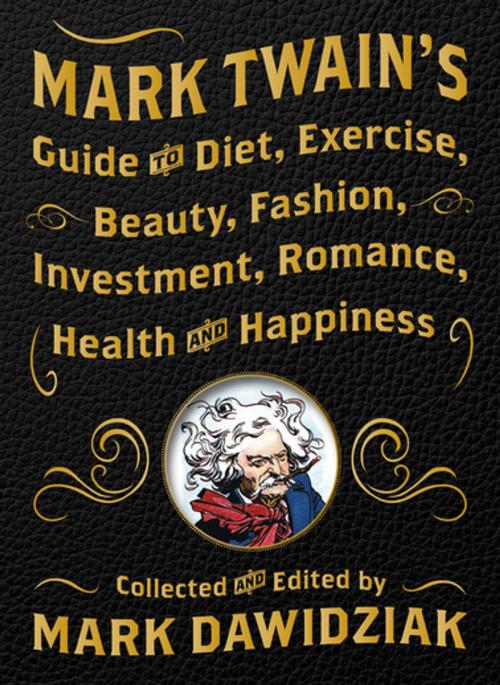 Cover of the book Mark Twain's Guide to Diet, Exercise, Beauty, Fashion, Investment, Romance, Health and Happiness by Mark Dawidziak, Prospect Park Books