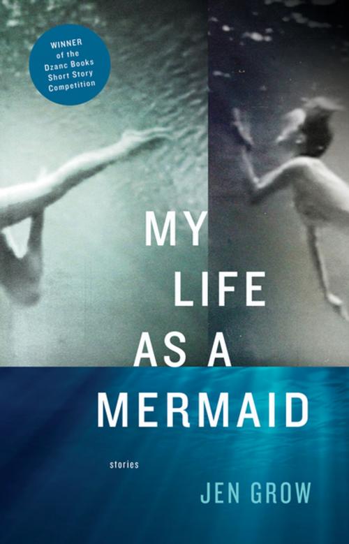 Cover of the book My Life as a Mermaid, and Other Stories by Jen Grow, Dzanc Books