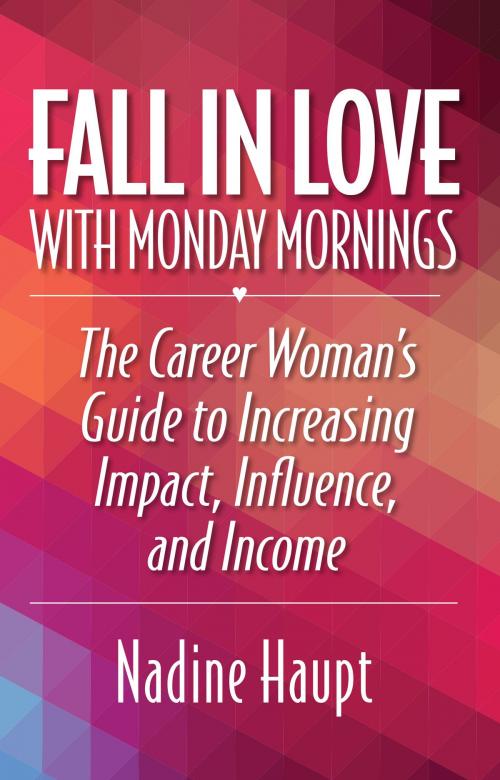 Cover of the book Fall in Love With Monday Mornings by Nadine Haupt, Indie Books International