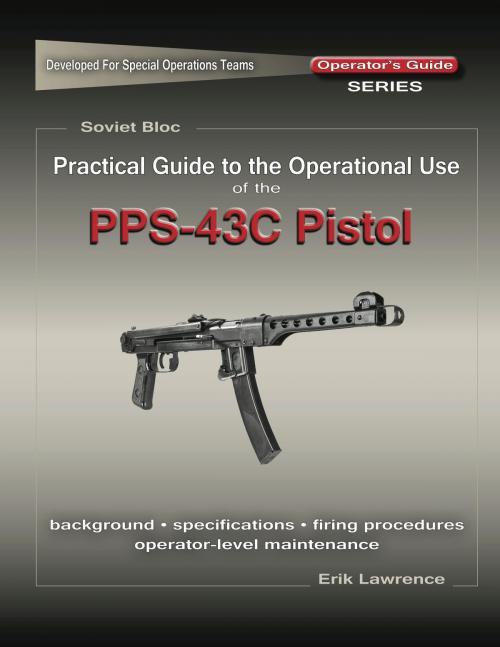 Cover of the book Practical Guide to the Use of the SEMI-AUTO PPS-43C Pistol/SBR by Erik Lawrence, Erik Lawrence Publications