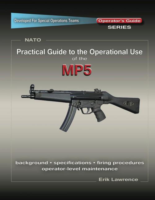 Cover of the book Practical Guide to the Operational Use of the MP5 Submachine Gun by Erik Lawrence, Erik Lawrence Publications