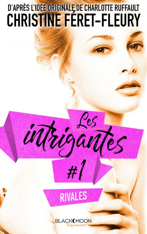 Cover of the book Les intrigantes - Tome 1- Rivales by Christine Féret-Fleury, Hachette Black Moon