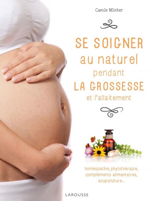 Cover of the book Se soigner sainement pendant la grossesse et l'allaitement by Carole Minker, Larousse
