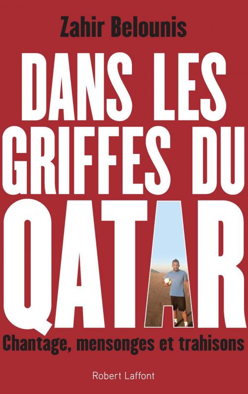 Cover of the book Dans les griffes du Qatar by Zahir BELOUNIS, Arnaud RAMSAY, Groupe Robert Laffont