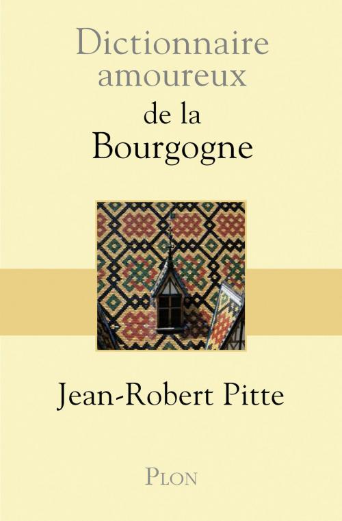 Cover of the book Dictionnaire amoureux de la Bourgogne by Jean-Robert PITTE, Place des éditeurs