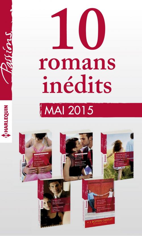 Cover of the book 10 romans Passions inédits + 1 gratuit (n°534 à 538 - mai 2015) by Collectif, Harlequin
