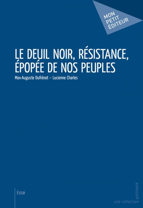 Cover of the book Le Deuil noir, Résistance, épopée de nos peuples by Max-Auguste Dufrénot – Lucienne Charles, Mon Petit Editeur