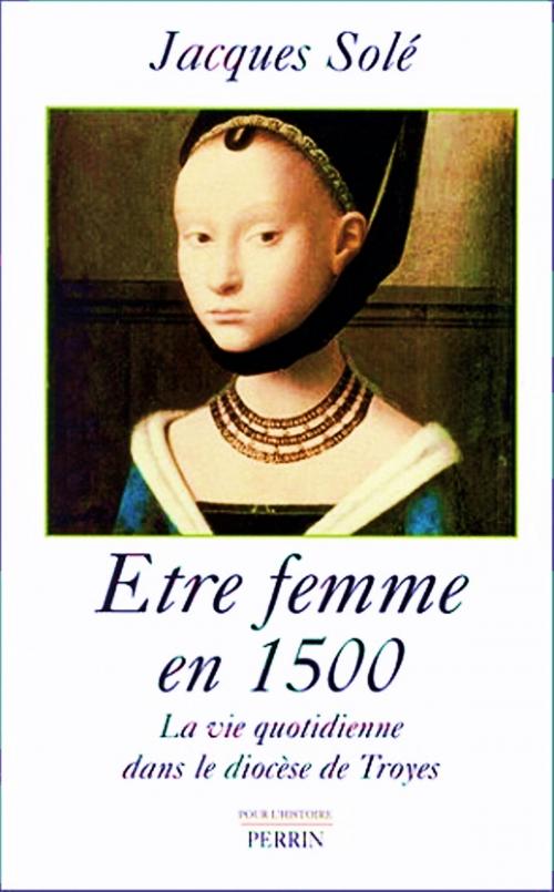 Cover of the book Etre femme en 1500 by Jacques Solé, Frédérique Patat