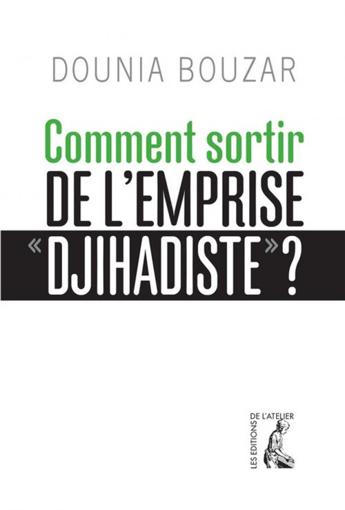 Cover of the book Comment sortir de l'emprise djihadiste ? by Dounia Bouzar, Éditions de l'Atelier