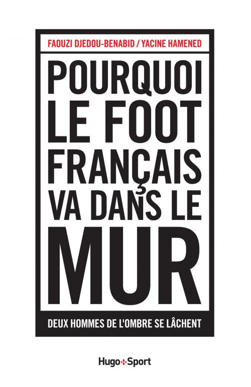 Cover of the book Pourquoi le foot français va dans le mur by Faouzi Djedou-benabid, Yacine Hamened, Hugo Publishing