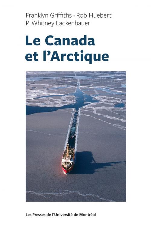 Cover of the book Le Canada et l'Arctique by Roy Huebert, Franklyn Griffith, P. Withney Lackenbauer, Presses de l'Université de Montréal
