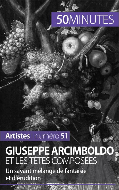 Cover of the book Giuseppe Arcimboldo et les têtes composées by 50 minutes, Anne-Sophie Lesage, Corinne Durand, 50 Minutes