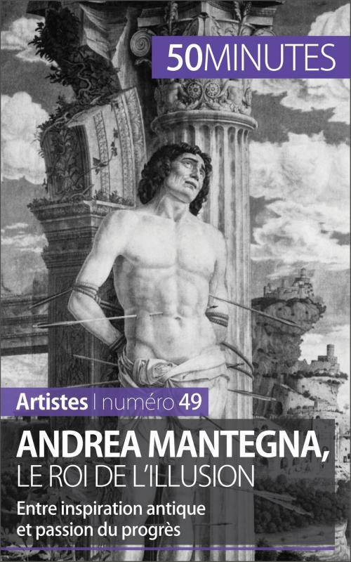 Cover of the book Andrea Mantegna, le roi de l'illusion by Eliane Reynold de Seresin, 50 minutes, Stéphanie Reynders, 50 Minutes