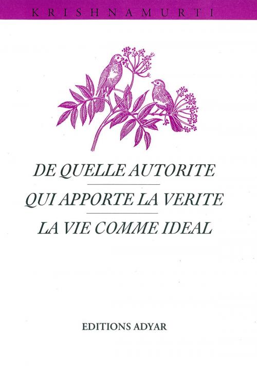Cover of the book De quelle autorité ? Qui apporte la vérité ? La vie comme idéal by Jiddu KRISHNAMURTI, ADYAR