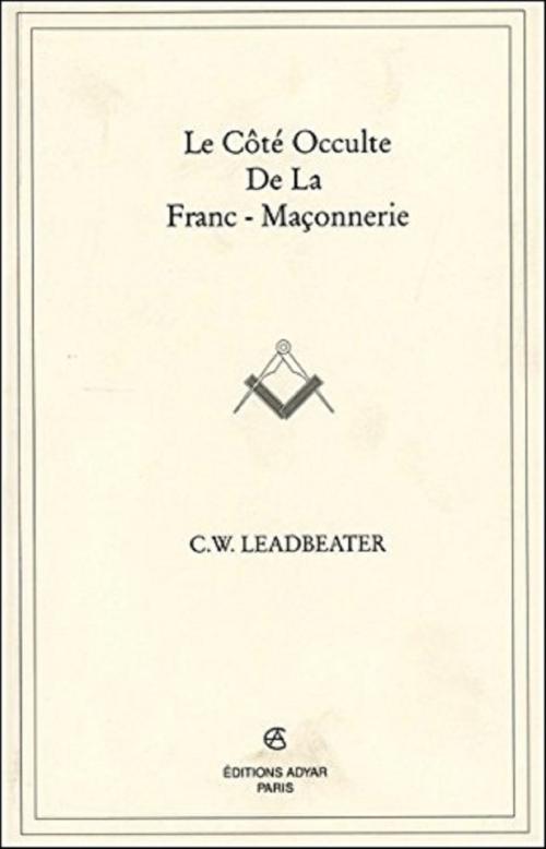 Cover of the book Le côté occulte de la Franc-Maçonnerie by Charles W. LEADBEATER, ADYAR