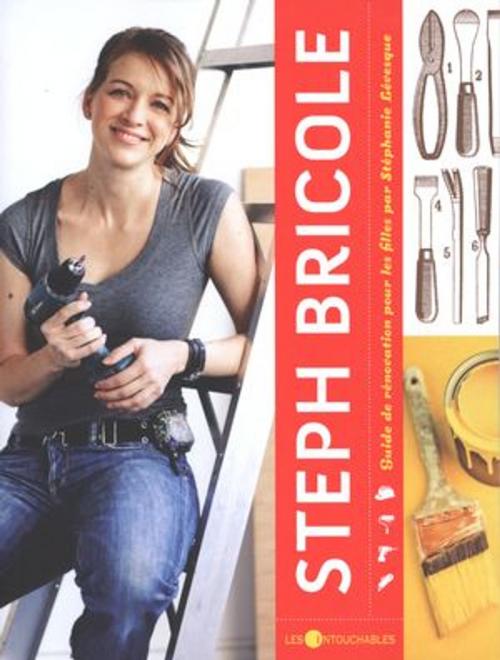 Cover of the book Steph bricole : Guide de rénovation pour les filles by Stéphanie Lévesque, LES INTOUCHABLES